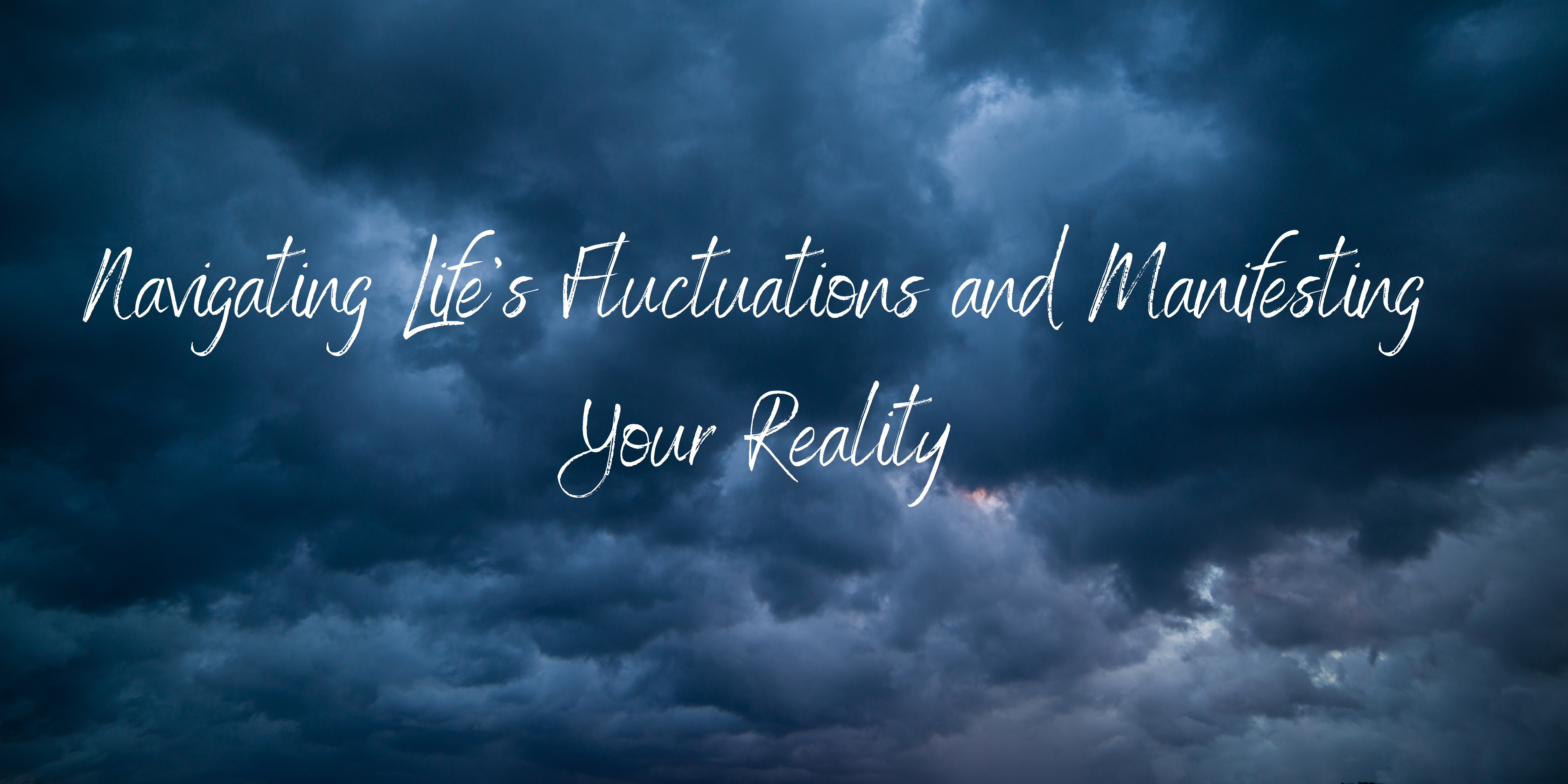 Navigating Life’s Fluctuations and Manifesting Your Reality